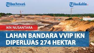 Progres Bandara VVIP IKN Nusantara di Kaltim Terkini Lahan Diperluas 274 Hektar