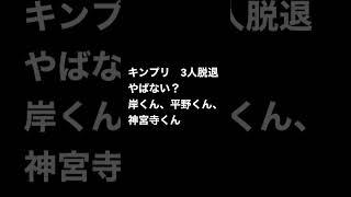 キンプリ　脱退　衝撃　#キンプリ#岸くん#平野くん#神宮寺くん#脱退