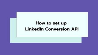 How to set up LinkedIn Conversions API Step-by-step guide