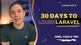 30 Days to Learn Laravel Ep 29 - Jobs Tags TDD Oh My