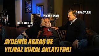 Aydemir Akbaş ve Yılmaz Vural Anlatıyor