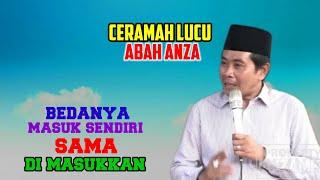 CERAMAH LUCU ABAH ANZA BEDANYA MASUK SENDIRI SAMA DI MASUKKAN BIKIN JAMAAH GAGAL FAHAM