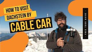 How to visit DACHSTEIN KRIPPENSTEIN 5 Fingers 3 Cable Cars 2 Caves and the Bus