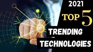 Top 5 TRENDING TECHNOLOGIES Of 2021  Trending TECH 2021  Technologies You Should Know About