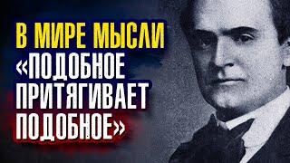 Уильям Уокер Аткинсон. В Мире Мысли «подобное притягивает подобное» – что посеешь то и пожнешь.