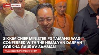 Sikkim Chief Minister PS Tamang was conferred with the Himalyan Darpan Gorkha Gaurav Samman