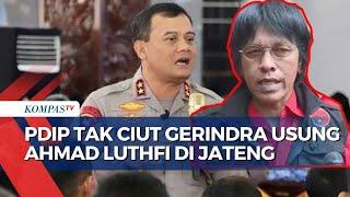 PDIP Tak Ciut Gerindra Usung Irjen Ahmad Luthfi di Pilkada Jateng Sudah Siapkan Lawan?