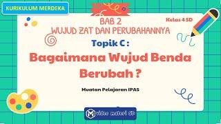 TOPIK C BAGAIMANA WUJUD BENDA BERUBAH ?  BAB 2  KELAS 4 SD  MUATAN IPAS  KURIKULUM MERDEKA