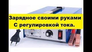 Зарядное устройство своими руками С регулятором тока. Все просто.