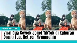 Viral Dua Cewek Joget TikTok di Kuburan Orang Tua Netizen Nyumpahin  Gosip Artis Hari Ini