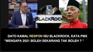 DATO KAMAL RESPON ISU BLACKROCK KATA PMX “MENGAPA 2021 BOLEH SEKARANG TAK BOLEH ? “