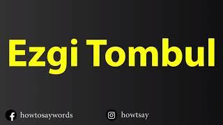 How To Pronounce Ezgi Tombul