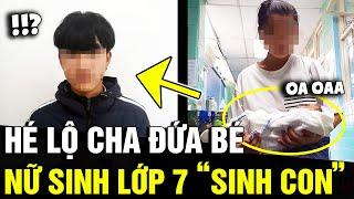 Hé lộ cha của đứa bé trong vụ NỮ SINH LỚP 7 mang thai rồi TỰ SINH CON ở nhà tắm  Tin Nhanh 3 Phút