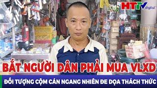 Bắt người dân phải mua VLXD của mình Đối tượng cộm cán ngang nhiên cầm hung khí đe dọa