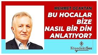 MEHMET OCAKTAN - BU HOCALAR BİZE NASIL BİR DİN ANLATIYOR * Günlük Köşe Yazıları Dinle *