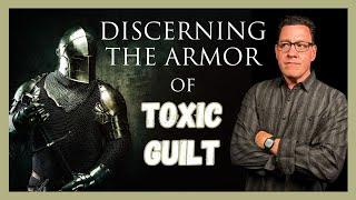 Discerning the Armor of Toxic Guilt