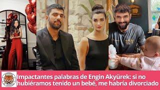 Shocking words from Engin Akyürek If we didnt have a baby I could have gotten a divorce