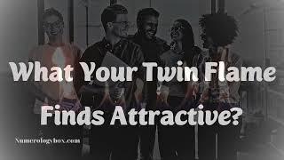 Twin Flame  Is my twin flame attracted to me  What Your Twin Flame Finds Attractive