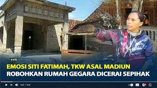 Emosi Siti Fatimah TKW Asal Madiun Robohkan Rumah Gegara Dicerai Sepihak Hasil Nabung 9 Tahun