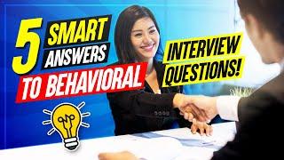 5 SMART ANSWERS to BEHAVIORAL Interview Questions