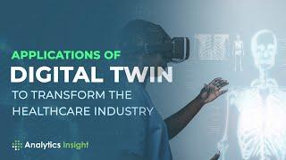 Applications of Digital Twin to Transform the Healthcare Industry