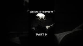 Alien Interview Part 9