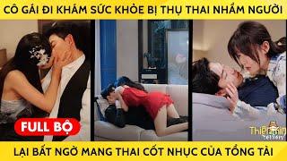 Cô Gái Đi Khám Sức Khỏe Bị Thụ Thai Nhầm Người Lại Bất Ngờ Mang Thai Cốt Nhục Của Tổng Tài Giàu Có