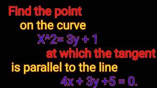 Find the point on the curve X^2= 3y + 1 at which the tangent is parallel to the line 4x + 3y +5 = 0.