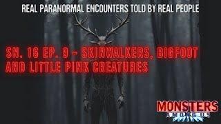 SN 16 EP 9 - SKINWALKERS BIGFOOT AND LITTLE PINK CREATURES - REAL PARANORMAL ENCOUNTERS