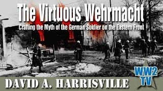 The Virtuous Wehrmacht - Crafting the Myth of the German Soldier on the Eastern Front 1941-1944