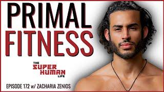 Why Men Need Primal Fitness & Movement w Zacharia Zenios  THE SUPER HUMAN LIFE EP. 172