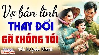 Người vợ bản lĩnh làm thay đổi gã chồng tệ bạc Kể chuyện làng quê đêm khuya