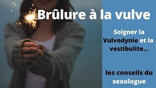 Vulvodynie et vestibulite traitement naturel de la brûlure vulvaire conseils du sexologue