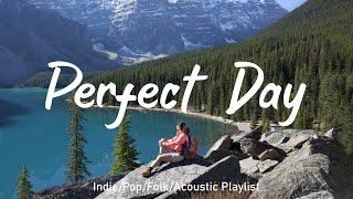 Perfect Day  Positive songs make your day more lively  Best IndiePopFolkAcoustic Playlist