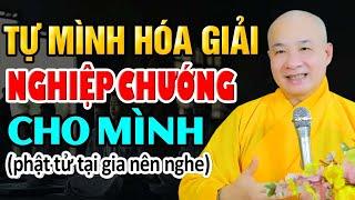 Cách Tự Mình Hóa Giải Nghiệp Chướng Cho Mình Cực Hay - Thầy Thích Trí Huệ