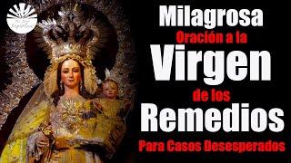 Oración Milagrosa a la VIRGEN DE LOS REMEDIOS  Para Casos Desesperados Y Urgentes