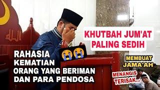 Khutbah Jumat‼️Paling Sedih semua jamaah menangis  Rahasia Kematian Orang Beriman dan Pendosa