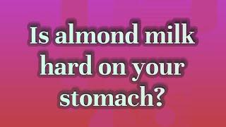 Is almond milk hard on your stomach?