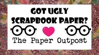 GOT UGLY SCrapBOOK papER? The Paper Outpost Step by step Tutorial
