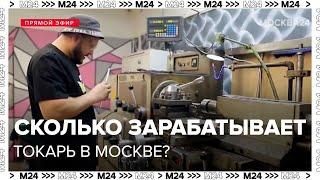 Сколько зарабатывает токарь в Москве - Москва 24