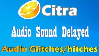 How to Fix Audio Glitcheshitches  Sound Delayed in Citra Emulator