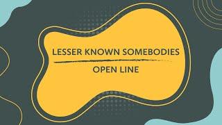 Lesser Known Somebodies - Open line