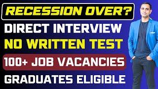 Is Recession Over ?  100+ job hiring  Direct Interview  Any Graduate  No Written Test