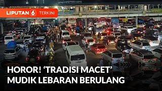 Macet di Jalur Mudik Lebaran Seolah menjadi Trandisi Apa Tak Bisa Terpisahkan?  Liputan 6