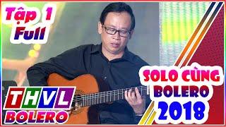 Solo Cùng Bolero 2018 Tập 1 Full  Solo Cùng Bolero mùa 5 tập 1 Full THVL BOLERO