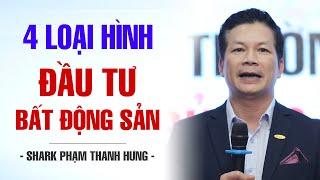 4 LOẠI HÌNH ĐẦU TƯ BẤT ĐỘNG SẢN  SHARK PHẠM THANH HƯNG