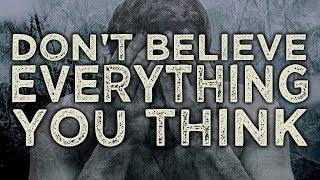 DONT BELIEVE EVERYTHING YOU THINK