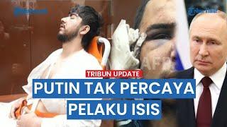  UPDATE TEROR MOSKOW Tampang 4 Pelaku Dirilis Ada Telinga Diperban  Putin Tak Percaya Pelaku ISIS