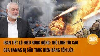 Iran tiết lộ điều rúng động Thủ lĩnh tối cao của Hamas bị bắn trực diện bằng tên lửa