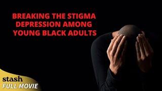 Breaking the Stigma Depression Among Young Black Adults  Documentary  Full Movie  Mental Health